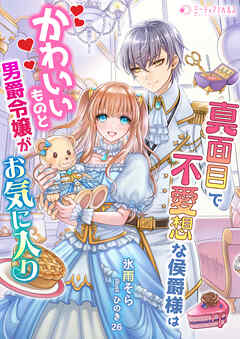 真面目で無愛想な侯爵様はかわいいものと男爵令嬢がお気に入り