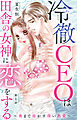 冷徹CEOは田舎の女神に恋をする～奥まで溶かす深い熱愛～ 1