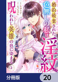 婚約破棄された色無しの私は、淫紋に呪われし英雄の色に染まる【分冊版】　20
