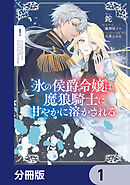 氷の侯爵令嬢は、魔狼騎士に甘やかに溶かされる【分冊版】　1