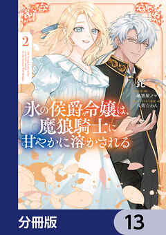 氷の侯爵令嬢は、魔狼騎士に甘やかに溶かされる【分冊版】　13