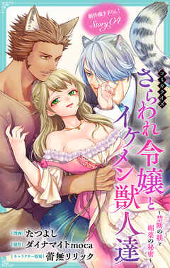 Love Jossie　さらわれ令嬢とイケメン獣人達～禁断の躾と媚薬の秘密～　story04
