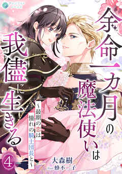 余命一カ月の魔法使いは我儘に生きる～最期の恋は憧れの騎士団長と～（４）