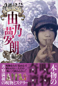 呪物紀行 由乃夢朗編（ただ集めるだけで終わらない、恐いだけで終わらない）