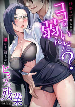 「仕事はデキるのに、ココは弱いんだ？」誰にも言えないヒミツの残業