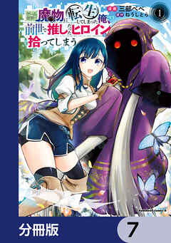 ゲーム世界で魔物に転生してしまった俺、前世で推しだったヒロインを拾ってしまう【分冊版】　7