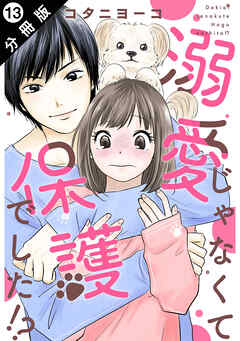 溺愛じゃなくて保護でした！？ 分冊版 ： 13
