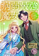 病弱最強魔女～前世は孤独だったので堅物公爵様と幸せ人生計画始めます～ 10