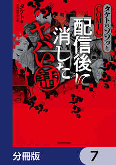 タケトのゾゾッとCOMIC　配信後に消したヤバい話【分冊版】　7