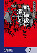 タケトのゾゾッとCOMIC　配信後に消したヤバい話【分冊版】　7