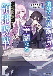 追放された男爵子息の華麗なる領地改革 ～クズ親父に無能と罵られたけど、実は世界最強の龍魔法使いです～（ノベル）１巻 【電子書籍限定特典SS付き】