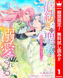 【期間限定　無料お試し版】花紡ぎの聖女は初恋の皇太子に溺愛される