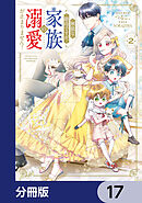 無能な継母ですが、家族の溺愛が止まりません！【分冊版】　17