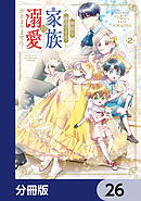 無能な継母ですが、家族の溺愛が止まりません！【分冊版】　26