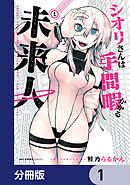 シオリさんは手間暇かかる未来人【分冊版】　1