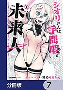シオリさんは手間暇かかる未来人【分冊版】　7