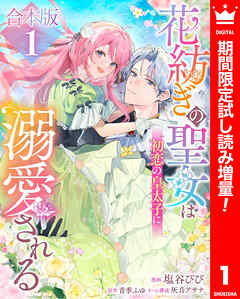 【期間限定　試し読み増量版】【合本版】花紡ぎの聖女は初恋の皇太子に溺愛される