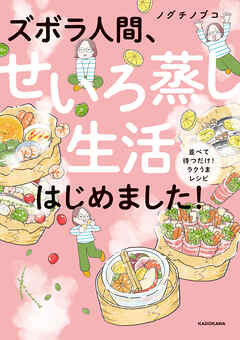 ズボラ人間、せいろ蒸し生活はじめました！　並べて待つだけ！ラクうまレシピ