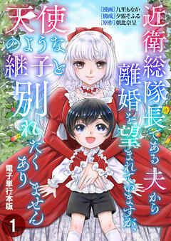 【期間限定　無料お試し版】近衛総隊長である夫から離婚を望まれていますが、天使のような継子と別れたくありません【電子単行本版】