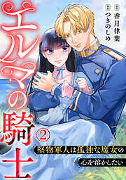 エルマの騎士～堅物軍人は孤独な魔女の心を溶かしたい～
