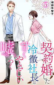 【期間限定　無料お試し版】契約婚した冷徹社長は甘くやさしい嘘をつく
