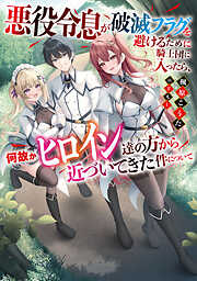悪役令息が破滅フラグを避けるために騎士団に入ったら、何故かヒロイン達の方から近づいてきた件について