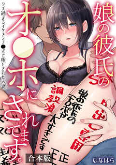 娘の彼氏のオ●ホにされてます。～クズ過ぎるイケメンチ●ポに堕とされた人妻～【合本版】