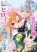 破滅を控えた悪役令嬢が無理してヒロインを演じた結果～怠惰な余生が憧れなのに、第二王子の溺愛ルートに困惑中～【単話】 5