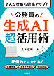 どんな仕事も効率アップ！　公務員の生成AI超活用術