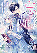 忘れられた妃ですので　初恋の旦那様に贈るしあわせな再婚【電子特典付き】