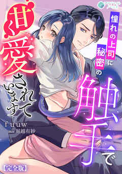 憧れの上司に秘密の触手で甘く愛されています【完全版】