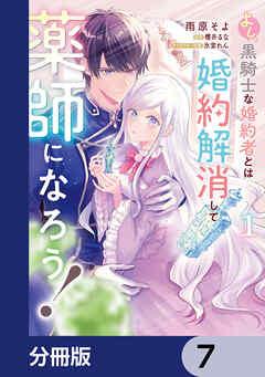 よし、黒騎士な婚約者とは婚約解消して薬師になろう！【分冊版】　7