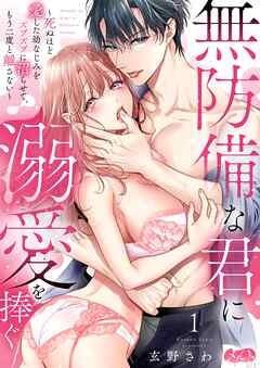 無防備な君に溺愛を捧ぐ～死ぬほど愛した幼なじみをズブズブに沼らせて、もう二度と離さない～ 1