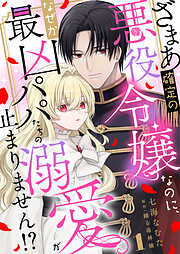 【期間限定　無料お試し版】ざまあ確定の悪役令嬢なのに、なぜか最凶パパたちの溺愛が止まりません！？ 1