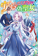 安心してください！ 偽聖女だと私を追放した殿下の判断は正しいですよ！（ノベル） 【電子書籍限定特典SS付き】