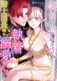 恋を知らないサキュバスが騎士団長様に執着溺愛されるまで: 2