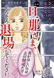 女の犯罪履歴書Vol.55～旦那さま、そろそろ退場してください。ー妻がほしいのは夫の財産だけー～