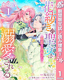 【期間限定　試し読み増量版】【合本版】花紡ぎの聖女は初恋の皇太子に溺愛される