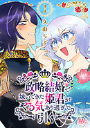 【期間限定　無料お試し版】政略結婚で嫁いできた姫君がやる気あり過ぎて引く