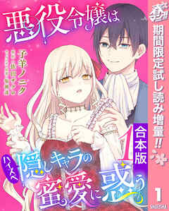 【期間限定　試し読み増量版】【合本版】悪役令嬢はハイスペ隠しキャラの蜜愛に惑う 1