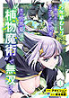 万年草むしりと蔑まれているEランク冒険者、実は世界最強の”植物魔術”で無双する(1)