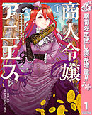 【期間限定　試し読み増量版】商人令嬢アニエス 辺境に追放された悪役令嬢は商才を発揮し成り上がる