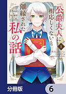 公爵夫人に相応しくないと離縁された私の話。【分冊版】　6