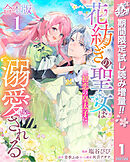 【期間限定　試し読み増量版】【合本版】花紡ぎの聖女は初恋の皇太子に溺愛される