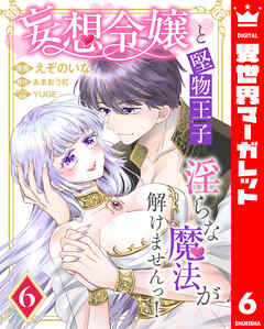 妄想令嬢と堅物王子 淫らな魔法が解けませんっ！ 6