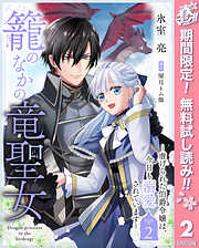 【期間限定　無料お試し版】籠のなかの竜聖女 ―虐げられた伯爵令嬢は、今日も溺愛されています―
