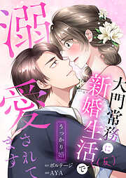 【期間限定　無料お試し版】うっかり婚～大門常務に新婚生活(仮)で溺愛されてます～（１）