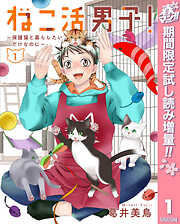 【期間限定　試し読み増量版】ねこ活男子！～保護猫と暮らしたいだけなのに～