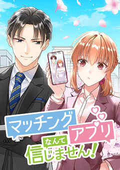 【期間限定　無料お試し版】マッチングアプリなんて信じません！【タテヨミ】