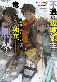 不遇の辺境領主は王国に捨てられたので竜とともに独立、無双する